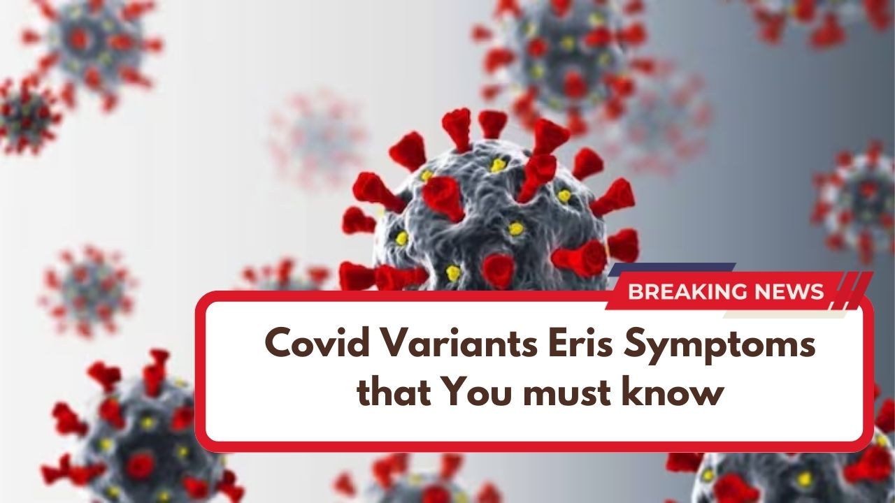 Covid Variants Eris Symptoms that You must know